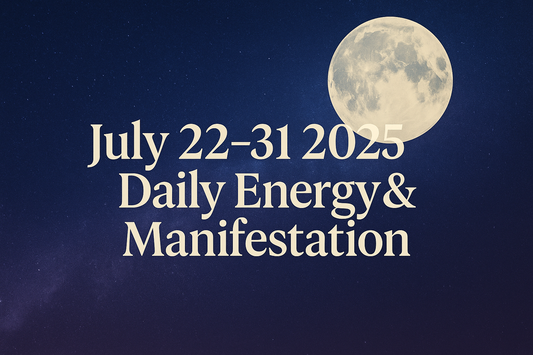 July 22–31 2025 Daily Energy & Manifestation